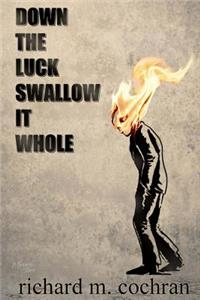 Down the Luck Swallow it Whole