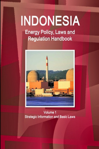 Indonesia Energy Policy, Laws and Regulation Handbook Volume 1 Strategic Information and Basic Laws