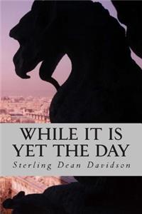 While it is Yet the Day