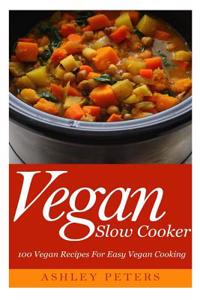 Vegan Slow Cooker: 100 Vegan Recipes for Easy Vegan Cooking