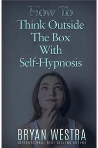 How To Think Outside The Box With Self-Hypnosis