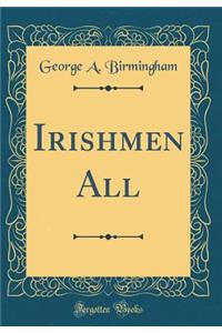 Irishmen All (Classic Reprint)