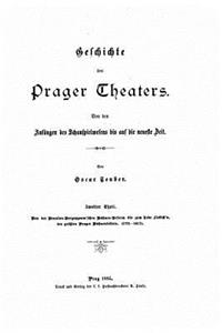 Geschichte Des Prager Theaters Von Den Anfaengen Des Schauspielwesens Bis Auf Die Neueste Zeit
