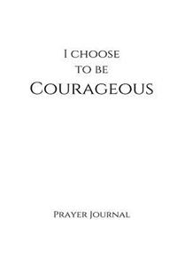 I Choose to Be Courageous Prayer Journal