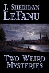 Two Weird Mysteries by J. Sheridan LeFanu, Fiction, Literary, Horror, Fantasy