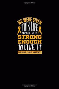 We Were Given This Life Because We're Strong Enough To Live It - Childhood Cancer Warrior