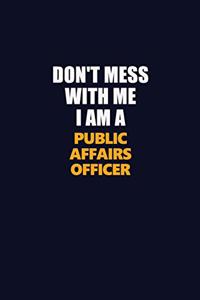 Don't Mess With Me I Am A Public Affairs Officer