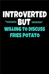 Introverted But Willing To Discuss Fries Potato