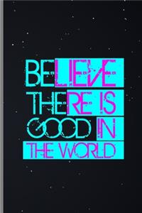 Believe There Is Good In The World