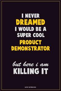 I Never Dreamed I would Be A Super Cool Product Demonstrator But Here I Am Killing It