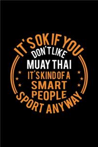 It's Okay If You Don't Like Muay Thai It's Kind Of A Smart People Sport Anyway