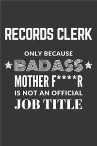 Records Clerk Only Because Badass Mother F****R Is Not An Official Job Title Notebook