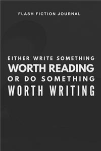 Flash Fiction Journal - Either write something worth reading or do something worth writing