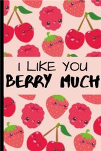 I Like You Berry Much: Funny and Cute Strawberry Cherry and Raspberry Notebook Journal Great Birthday Gift Idea For Berries Lovers 6x9