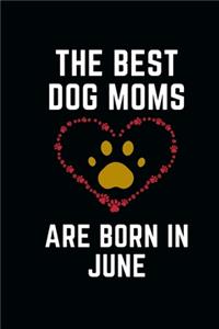 The Best Dog Moms Are Born In JUNE Notebook birthday gifts