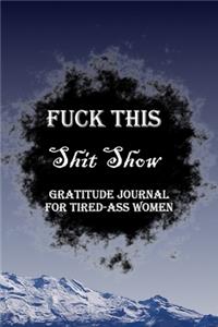 Fuck This Shit Show Gratitude Journal For Tired-Ass Women