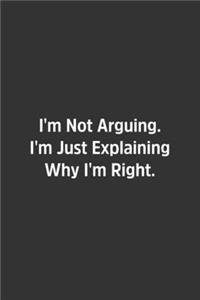 I'm Not Arguing. I'm Just Explaining Why I'm Right.