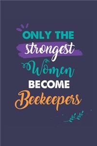 Only the Strongest Women Become Beekeepers: A 6x9 Inch Softcover Diary Notebook With 110 Blank Lined Pages. Journal for Beekeepers and Perfect as a Graduation Gift, Christmas or Retirement Pre