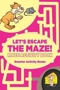 Let's Escape the Maze! Maze Activity Book