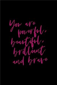 You Are Powerful, Beautiful, Brilliant And Brave