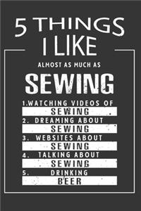 5 Things I Like Almost As Much As Sewing Watching Videos Of Sewing Dreaming About Sewing Websites About Sewing Talking About Sewing Drinking Beer: Hobby & Beer Lover Journal / Notebook / Birthday Gift Card.