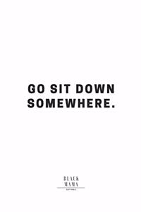 Go Sit Down Somewhere