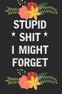 Stupid Shit I Might Forget: Blank Lined Journal/notebook Organizer for Women Men, Employee Appreciation Gifts for Coworker, Students Teachers (Funny, jokes, sarcasm)