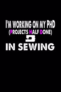 I'm Working On My PhD (Projects Half Done) In Sewing