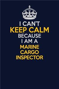 I Can't Keep Calm Because I Am A Marine Cargo Inspector