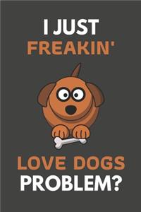 I Just Freakin' Love Dogs Problem?