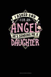 I Asked God For An Angel He's Sending Me A Daughter