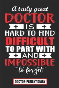 A truly Great doctor is hard to find difficult to part with and impossible to forget Doctor-Patient Diary