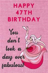 Happy 47th Birthday You Don't Look A Day Over Fabulous