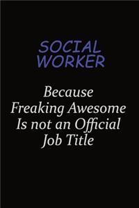 Social worker Because Freaking Awesome Is Not An Official Job Title