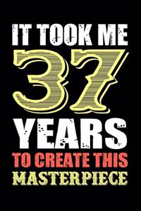 It Took Me 37 Years To Create This Masterpiece