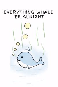 Everything whale be alright - Notebook: Whale gifts for whale lovers, men, women, boys and girls - Lined notebook/journal/diary/logbook/jotter