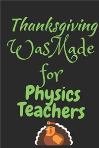 Thanksgiving Was Made For Physics Teachers: Thanksgiving Notebook - For Physics Teachers Who Loves To Gobble Turkey This Season Of Gratitude - Suitable to Write In and Take Notes