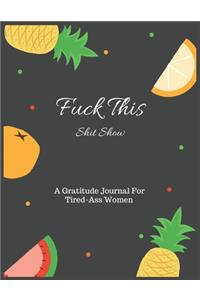 Fuck This shit Show A Gratitude Journal For Tired-Ass Women