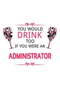 You Would Drink Too If You Were An Administrator