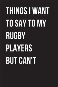 Things I Want to Say to my rugby Players But I Can't