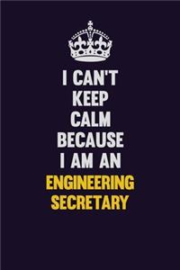 I can't Keep Calm Because I Am An Engineering Secretary