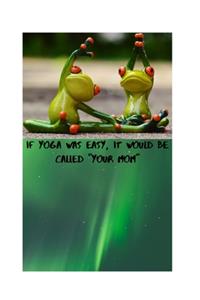 If Yoga Was Easy, It Would Be Called 