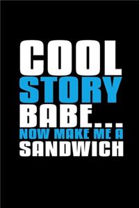 Cool story babe... now make me sandwich