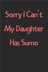 Sorry I Can't My Daughter Has Sumo