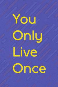 You Only Live Once