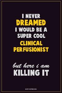 I Never Dreamed I would Be A Super Cool Clinical Perfusionist But Here I Am Killing It