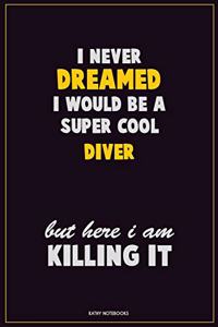 I Never Dreamed I would Be A Super Cool Diver But Here I Am Killing It