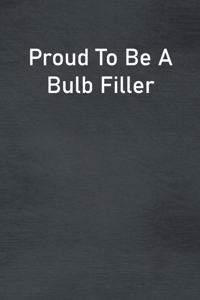 Proud To Be A Bulb Filler
