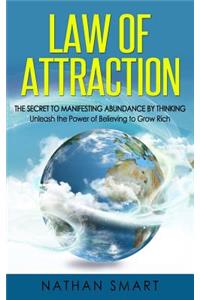 Law of Attraction: The Secret to Manifesting Abundance by Thinking - Unleash the Power of Believing to Grow Rich