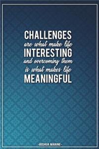 Challenges Are What Make Life Interesting and Overcoming Them Is What Makes...